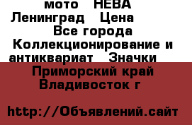 1.1) мото : НЕВА - Ленинград › Цена ­ 490 - Все города Коллекционирование и антиквариат » Значки   . Приморский край,Владивосток г.